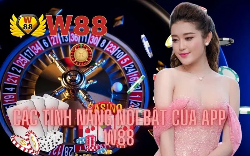 Các Tính Năng Nổi Bật Của App W88