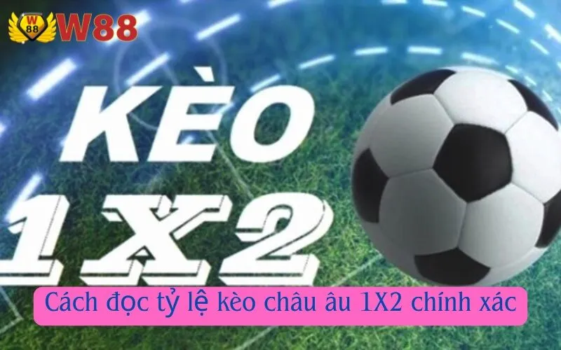 Cách đọc tỷ lệ kèo châu âu 1X2 chính xác