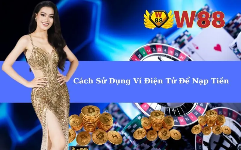 Cách Sử Dụng Ví Điện Tử Để Nạp Tiền