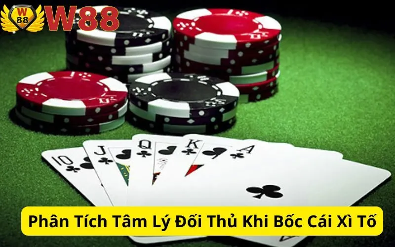 Phân Tích Tâm Lý Đối Thủ Khi Bốc Cái Xì Tố