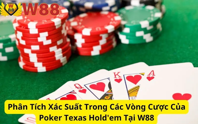 Phân Tích Xác Suất Trong Các Vòng Cược Của Poker Texas Hold'em Tại W88