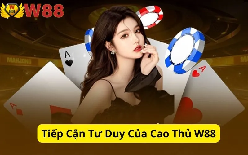 Tiếp Cận Tư Duy Của Cao Thủ W88